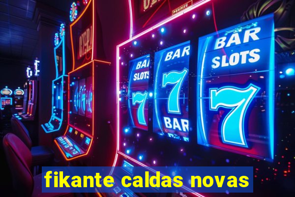 fikante caldas novas